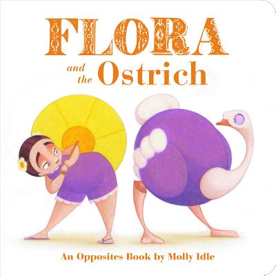 Flora and the Ostrich: An Opposites Book by Molly Idle (Flora and Flamingo Board Books, Picture Books for Toddlers, Baby Books with Animals) by Molly Idle book cover