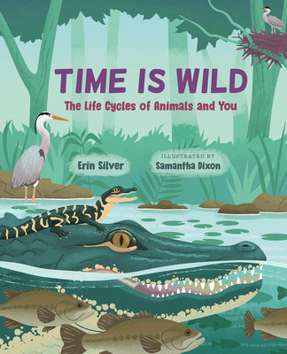 Time Is Wild: The Life Cycles of Animals and You by Silver, Erin book cover