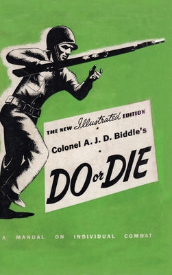 Colonel A. J. D. Biddle's Do or Die: A Manual on Individual Combat - Illustrated Edition 1944 by Colonel A. J. D. Biddle book cover