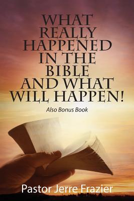 What Really Happened in the Bible and What Will Happen! Also Bonus Book by Pastor Jerre Frazier book cover