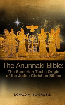 The Anunnaki Bible: The Sumerian Text's Origin of the Judeo Christian Bibles by Donald M. Blackwell book cover