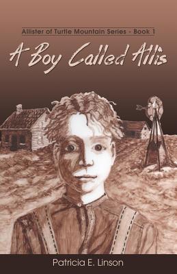 A Boy Called Allis: Allister of Turtle Mountain Series by Patricia E. Linson book cover