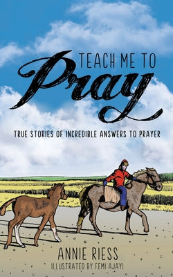 Teach Me to Pray: True Stories of Incredible Answers to Prayer by Annie Riess book cover