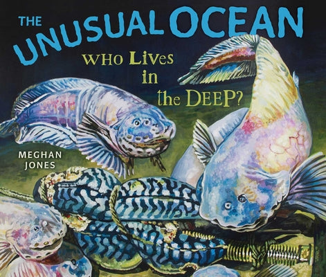 The Unusual Ocean: Who Lives in the Deep? by Meghan Jones book cover