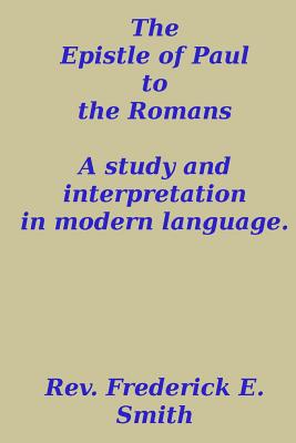The Epistle of Paul to the Romans, a study and interpretation in modern language by Frederick E. Smith book cover
