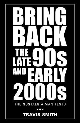 Bring Back the Late 90S and Early 2000S: The Nostalgia Manifesto by Travis Smith book cover
