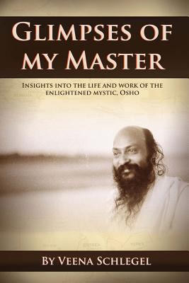 Glimpses of my Master: Insights into the life and work of the enlightened mystic, Osho by Veena Schlegel book cover