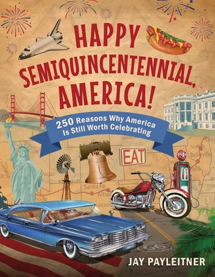 Happy Semiquincentennial, America!: 250 Reasons Why America Is Still Worth Celebrating by Jay Payleitner book cover