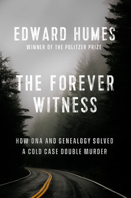The Forever Witness: How DNA and Genealogy Solved a Cold Case Double Murder by Edward Humes book cover