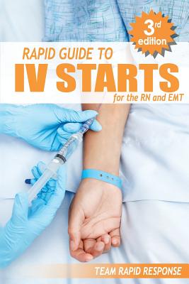IV Starts for the RN and EMT: RAPID and EASY Guide to Mastering Intravenous Catheterization, Cannulation and Venipuncture Sticks for Nurses and Para by Team Rapid Response book cover