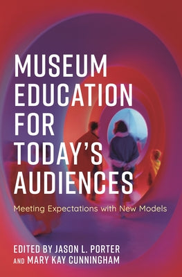 Museum Education for Today's Audiences: Meeting Expectations with New Models by Jason L. Porter book cover