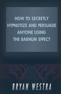 How To Secretly Hypnotize And Persuade Anyone Using The Barnum Effect by Bryan Westra book cover