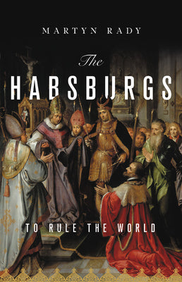 The Habsburgs: To Rule the World by Martyn Rady book cover