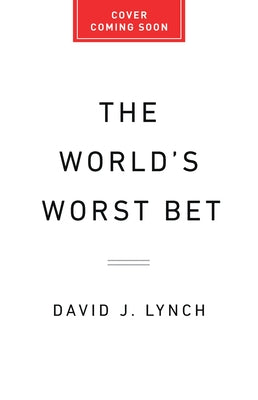 The World's Worst Bet: How the Globalization Gamble Went Wrong (and What Would Make It Right) by David J. Lynch book cover