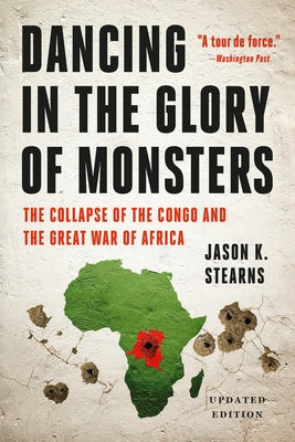 Dancing in the Glory of Monsters: The Collapse of the Congo and the Great War of Africa by Jason K. Stearns book cover