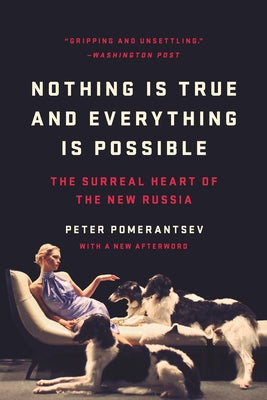 Nothing Is True and Everything Is Possible: The Surreal Heart of the New Russia by Peter Pomerantsev book cover