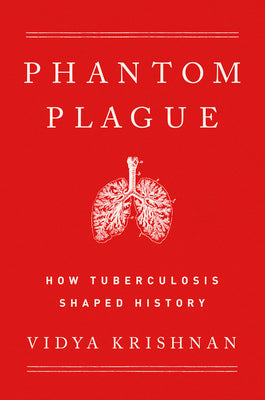 Phantom Plague: How Tuberculosis Shaped History by Vidya Krishnan book cover