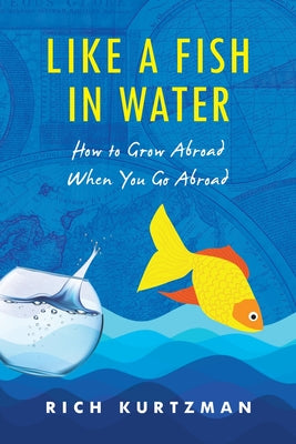 Like a Fish in Water: How to Grow Abroad When You Go Abroad by Rich Kurtzman book cover