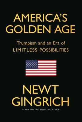 America's Golden Age: Trumpism and an Era of Limitless Possibilities by Newt Gingrich book cover