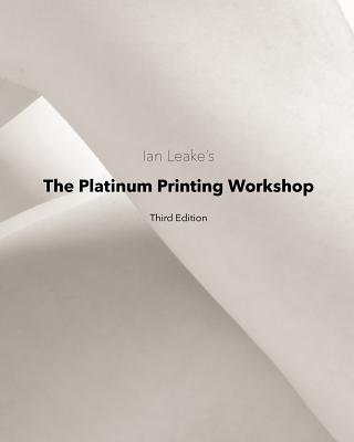 The Platinum Printing Workshop: Platinum/Palladium Printing Made Easy by Ian Leake book cover