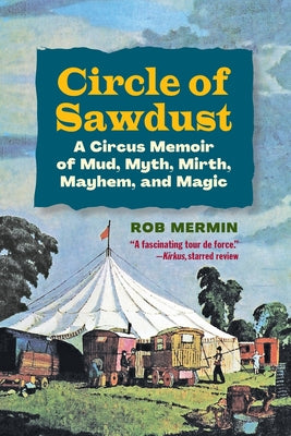 Circle of Sawdust: A Circus Memoir of Mud, Myth, Mirth, Mayhem and Magic by Rob Mermin book cover