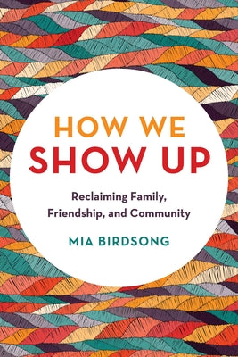 How We Show Up: Reclaiming Family, Friendship, and Community by Mia Birdsong book cover