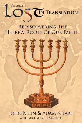 Lost in Translation Vol 1: Rediscovering the Hebrew Roots of Our Faith by John Klein book cover