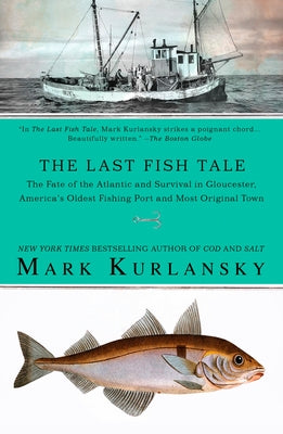 The Last Fish Tale: The Fate of the Atlantic and Survival in Gloucester, America's Oldest Fishing Port and Most Original Town by Mark Kurlansky book cover
