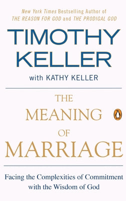 The Meaning of Marriage: Facing the Complexities of Commitment with the Wisdom of God by Timothy Keller book cover