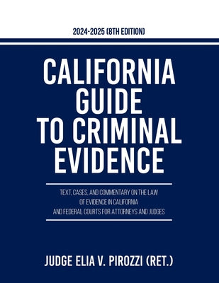 California Guide to Criminal Evidence 2024-25 (8th edition): Text, Cases, and Commentary on the Law of Evidence in California and Federal Courts for A by Judge Elia V. Pirozzi book cover