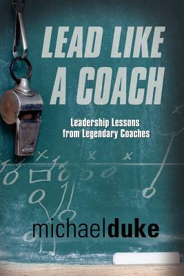 Lead Like a Coach: Leadership Lessons from Legendary Coaches by Michael Duke book cover