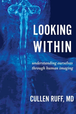 Looking Within: Understanding Ourselves through Human Imaging by Cullen Ruff book cover