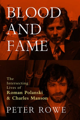 Blood and Fame: The Intersecting Lives of Roman Polanski and Charles Manson by Peter Rowe book cover