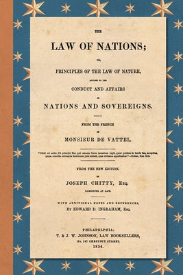 The Law of Nations (1854): Or, Principles of the Law of Nature, Applied to the Conduct and Affairs of Nations and Sovereigns. From the French of by Emmerich De Vattel book cover