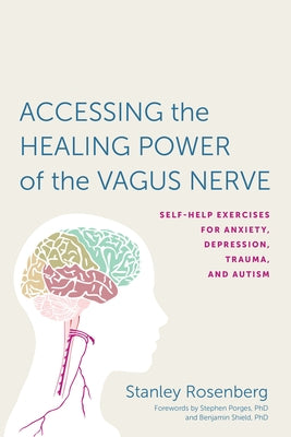 Accessing the Healing Power of the Vagus Nerve: Self-Help Exercises for Anxiety, Depression, Trauma, and Autism by Stanley Rosenberg book cover