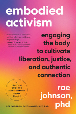 Embodied Activism: Engaging the Body to Cultivate Liberation, Justice, and Authentic Connection--A Practical Guide for Transformative Social Change by Rae Johnson book cover
