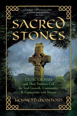 Sacred Stones: Celtic Crosses and Their Timeless Call for Soul Growth, Community, & Connection with Nature by Kenneth McIntosh book cover