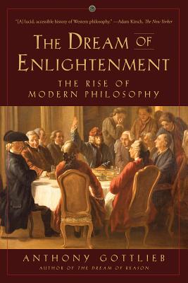 Dream of Enlightenment: The Rise of Modern Philosophy by Anthony Gottlieb book cover