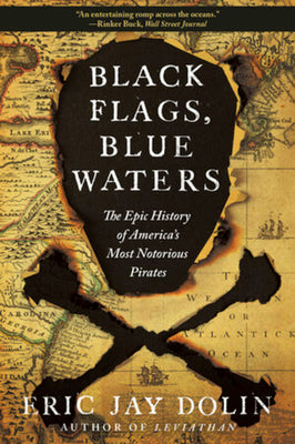 Black Flags, Blue Waters: The Epic History of America's Most Notorious Pirates by Eric Jay Dolin book cover