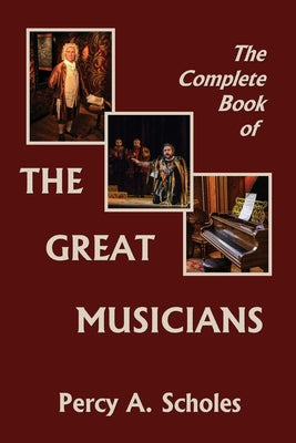 The Complete Book of the Great Musicians (Yesterday's Classics) by Percy a. Scholes book cover