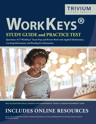 WorkKeys Study Guide and Practice Test Questions: ACT WorkKeys Exam Prep and Review Book with Applied Mathematics, Locating Information, and Reading f by Trivium Exam Prep Team book cover