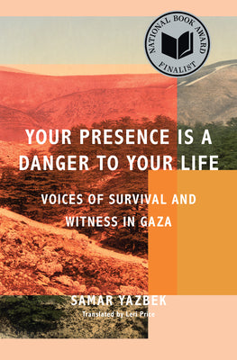 Your Presence Is a Danger to Your Life: Voices of Survival and Witness in Gaza by Samar Yazbek book cover
