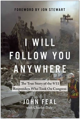 I Will Follow You Anywhere: The True Story of the 9/11 Responders Who Took on Congress by John Feal book cover