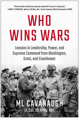 Who Wins Wars: Lessons in Leadership, Power, and Supreme Command from Washington, Grant, and Eisenhower by ML Cavanaugh book cover