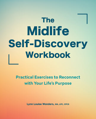 The Midlife Self-Discovery Workbook: Practical Exercises to Reconnect with Your Life's Purpose by Lynn Louise, Ma Lpc Cpcs Wonders book cover