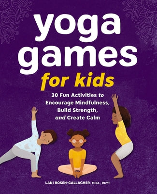 Yoga Games for Kids: 30 Fun Activities to Encourage Mindfulness, Build Strength, and Create Calm by Lani, M. Ed Rcyt Rosen-Gallagher book cover