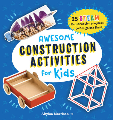 Awesome Construction Activities for Kids: 25 Steam Construction Projects to Design and Build by Akyiaa, Pe Morrison book cover