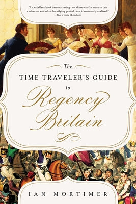 The Time Traveler's Guide to Regency Britain: A Handbook for Visitors to 1789-1830 by Ian Mortimer book cover