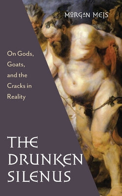 Drunken Silenus by Morgan Meis book cover