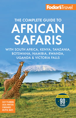 Fodor's the Complete Guide to African Safaris: With South Africa, Kenya, Tanzania, Botswana, Namibia, Rwanda, Uganda, and Victoria Falls